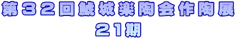 第３２回鯱城楽陶会作陶展 ２１期