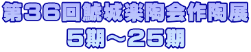 第36回鯱城楽陶会作陶展 ５期～２５期