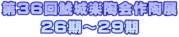 第36回鯱城楽陶会作陶展 ２６期～２９期